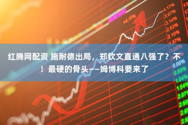 红腾网配资 施耐德出局，郑钦文直通八强了？不！最硬的骨头——姆博科要来了