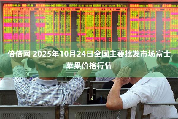 倍倍网 2025年10月24日全国主要批发市场富士苹果价格行情