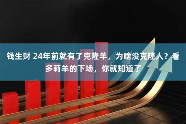 钱生财 24年前就有了克隆羊，为啥没克隆人？看多莉羊的下场，你就知道了